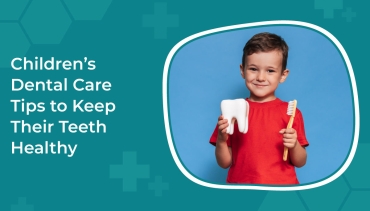 Children’s Dental Care Tips to Keep Their Teeth Healthy