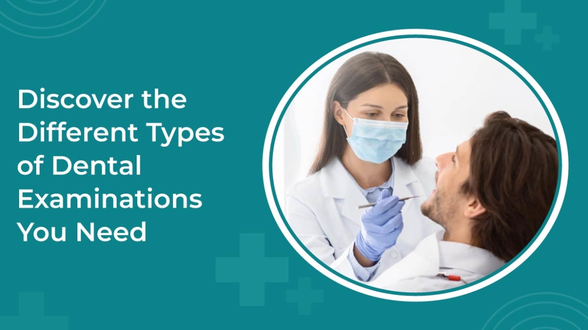 Discover the Different Types of Dental Examinations You Need