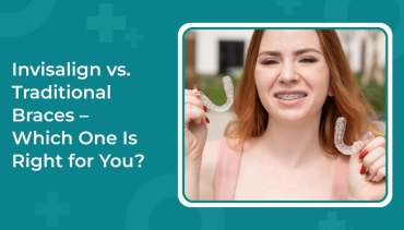 Invisalign vs. Traditional Braces – Which One Is Right for You?