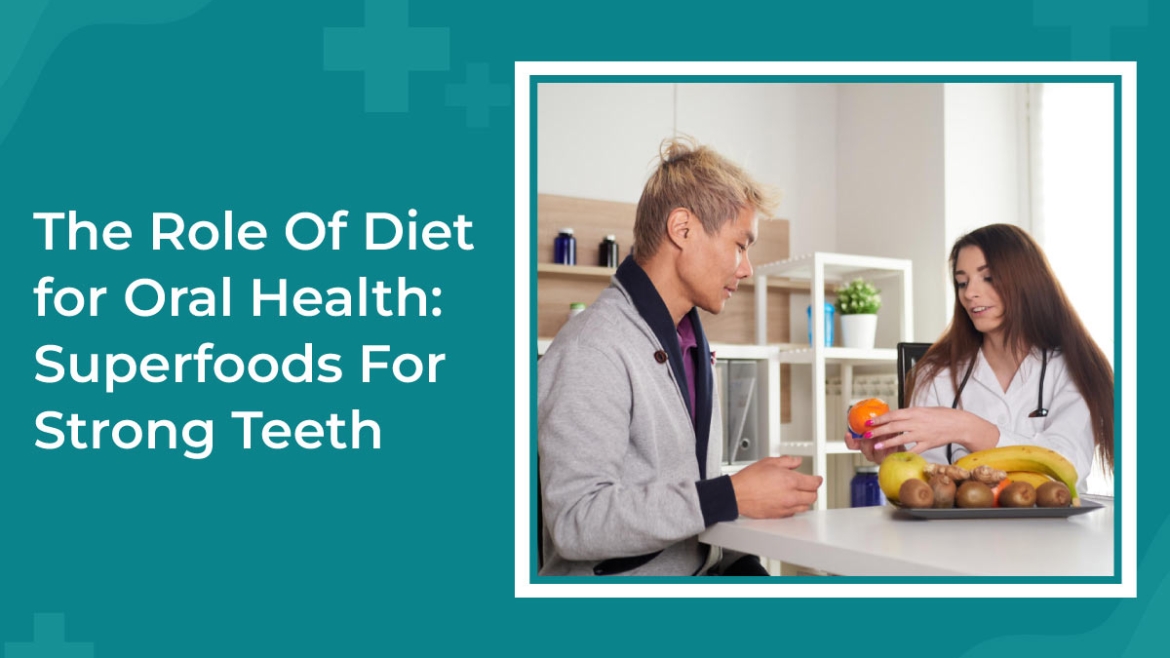 The Role Of Diet for Oral Health: Superfoods For Strong Teeth