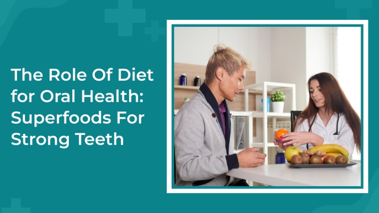 The Role Of Diet for Oral Health: Superfoods For Strong Teeth