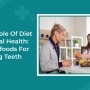 The Role Of Diet for Oral Health: Superfoods For Strong Teeth